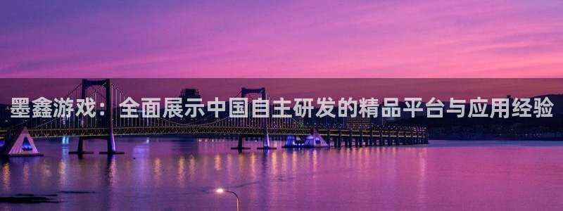 高德娛樂官方平臺：墨鑫游戲：全面展示中國自主研發的精品平臺與